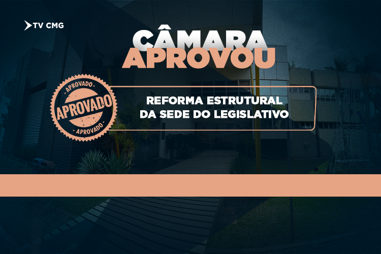 CÂMARA APROVOU REFORMA ESTRUTURAL DA SEDE DO LEGISLATIVO