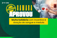 CMG APROVOU MULTA SOLIDÁRIA COM INCENTIVO À DOAÇÃO DE SANGUE E MEDULA